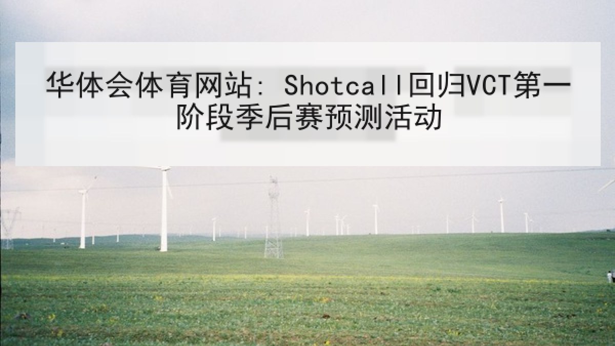华体会体育网站: Shotcall回归VCT第一阶段季后赛预测活动 华体会体育网站: Shotcall回归VCT第一阶段季后赛预测活动
