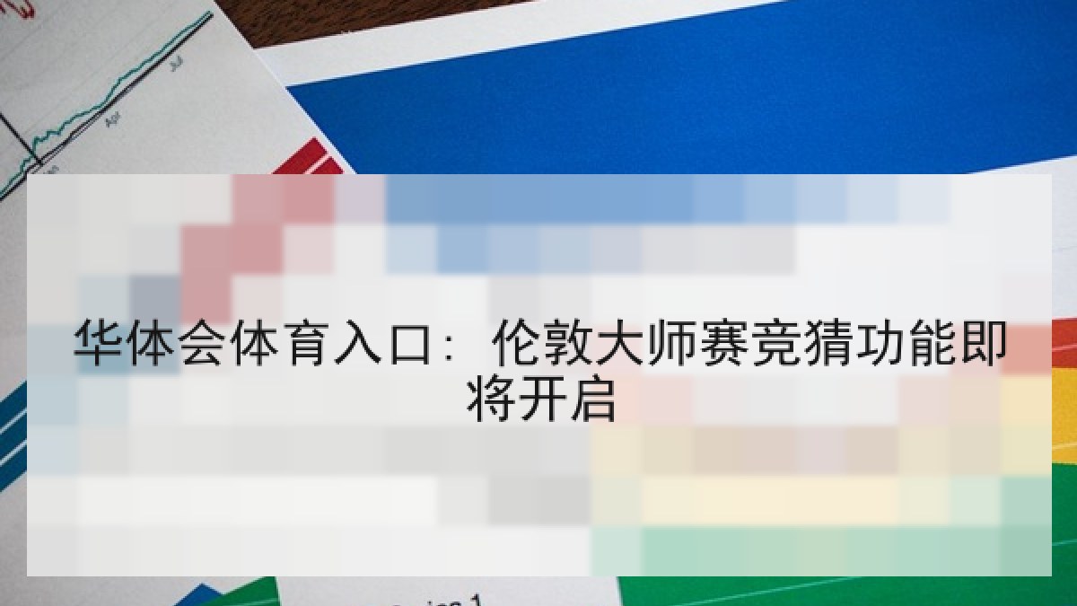 华体会体育入口: 伦敦大师赛竞猜功能即将开启 华体会体育入口: 伦敦大师赛竞猜功能即将开启